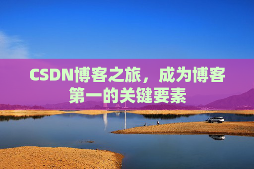 CSDN博客之旅，成为博客第一的关键要素