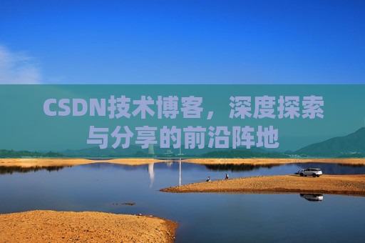 CSDN技术博客,深度探索与分享的前沿阵地